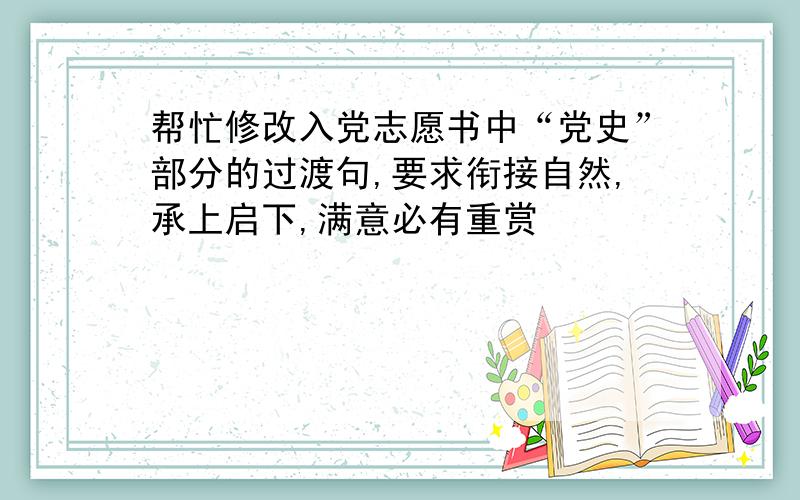 帮忙修改入党志愿书中“党史”部分的过渡句,要求衔接自然,承上启下,满意必有重赏