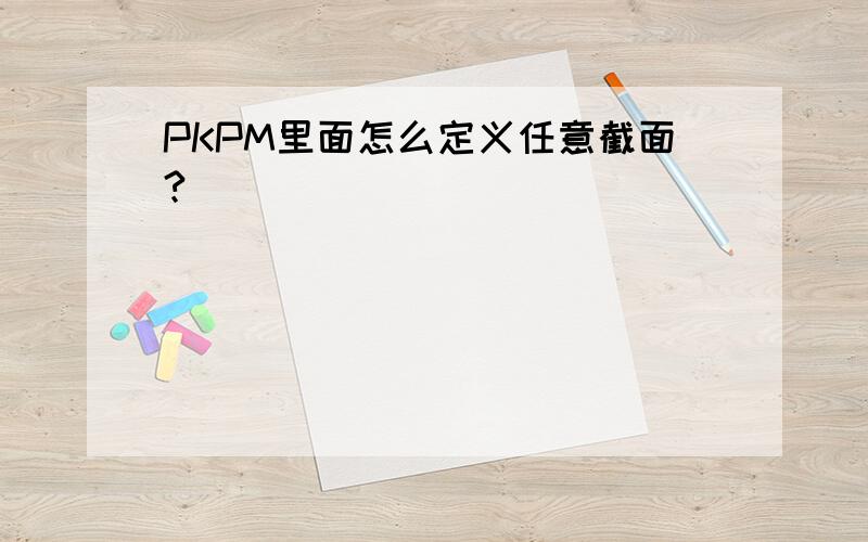 PKPM里面怎么定义任意截面?