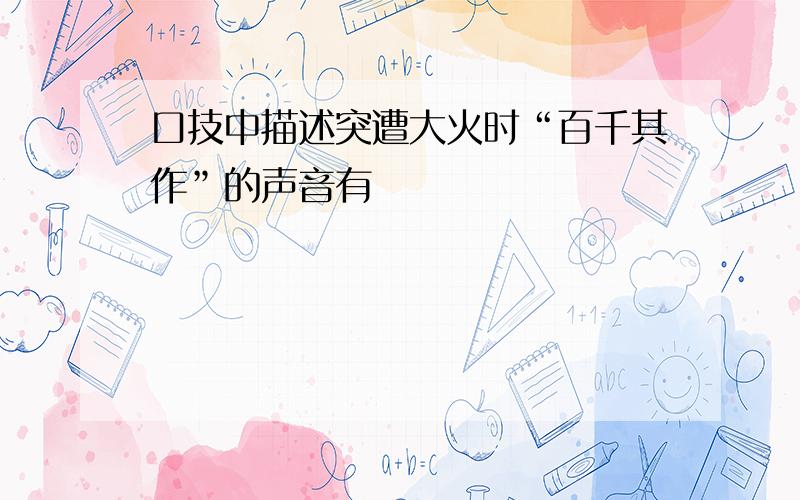 口技中描述突遭大火时“百千其作”的声音有