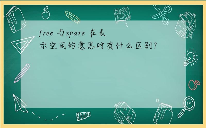 free 与spare 在表示空闲的意思时有什么区别?