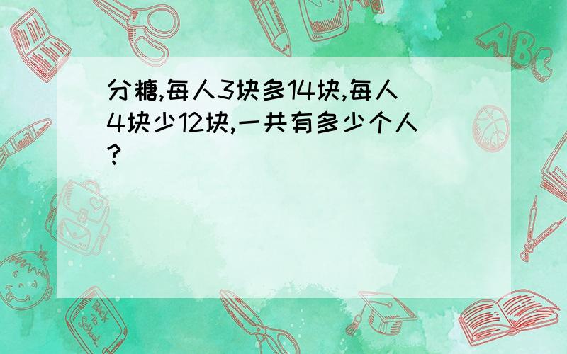 分糖,每人3块多14块,每人4块少12块,一共有多少个人?