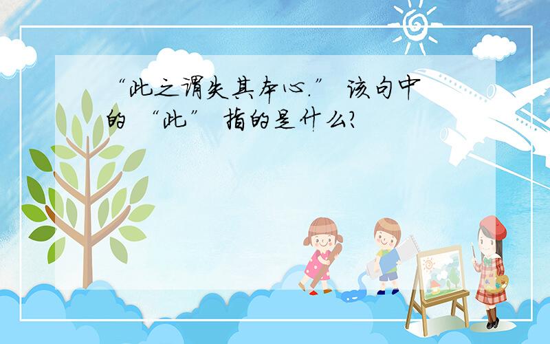 “此之谓失其本心.” 该句中的 “此” 指的是什么?