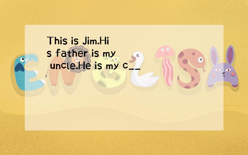 This is Jim.His father is my uncle.He is my c__