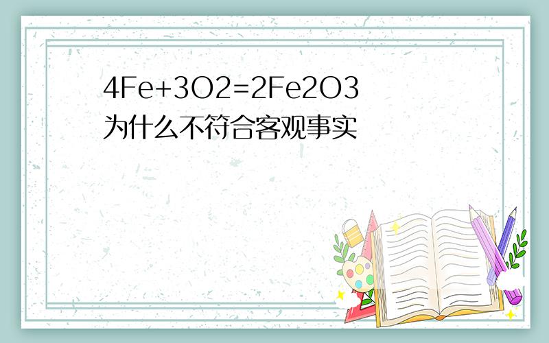 4Fe+3O2=2Fe2O3为什么不符合客观事实