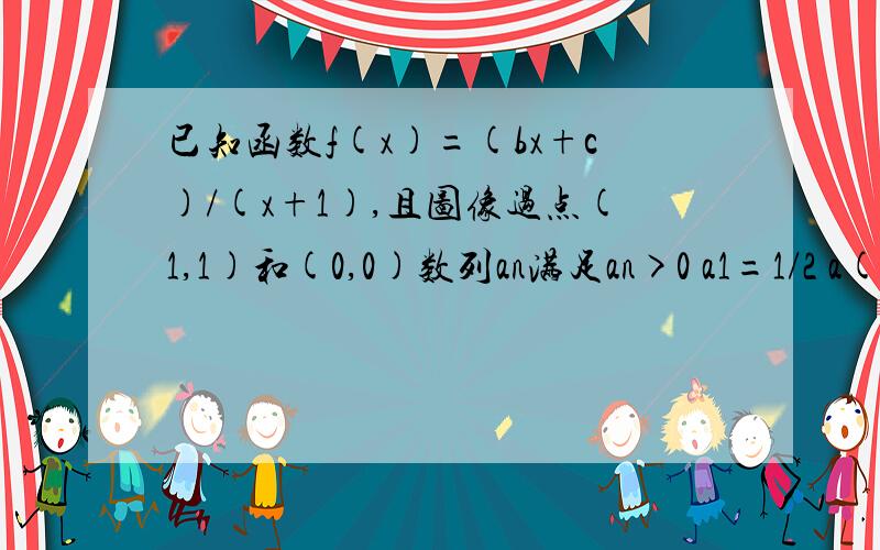 已知函数f(x)=(bx+c)/(x+1),且图像过点(1,1)和(0,0)数列an满足an>0 a1=1/2 a(n+