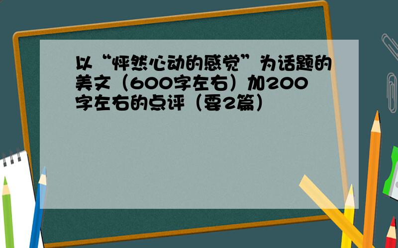 以“怦然心动的感觉”为话题的美文（600字左右）加200字左右的点评（要2篇）