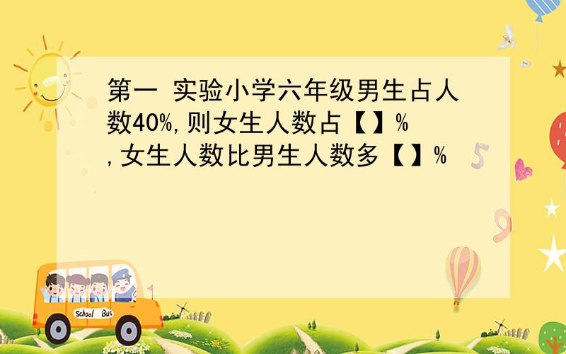 第一 实验小学六年级男生占人数40%,则女生人数占【】%,女生人数比男生人数多【】%