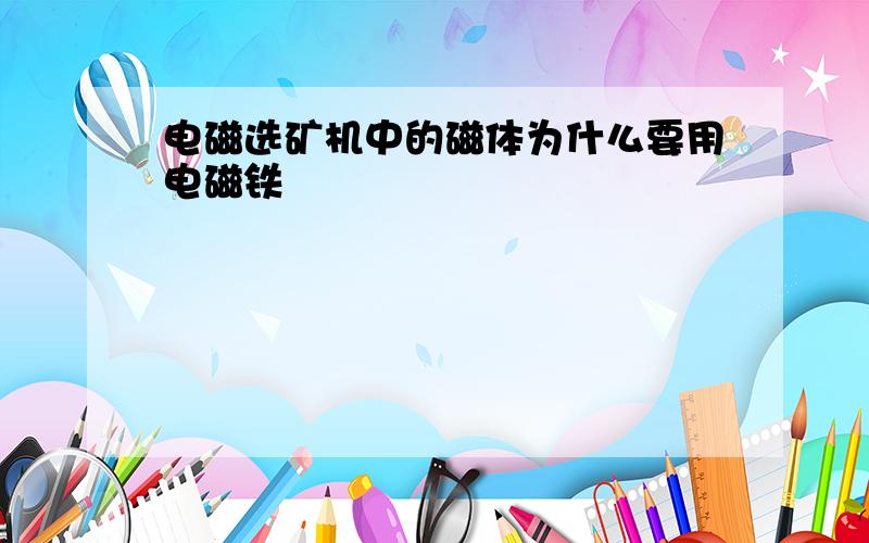 电磁选矿机中的磁体为什么要用电磁铁