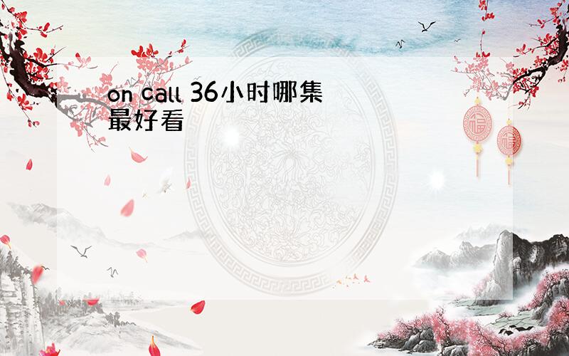 on call 36小时哪集最好看