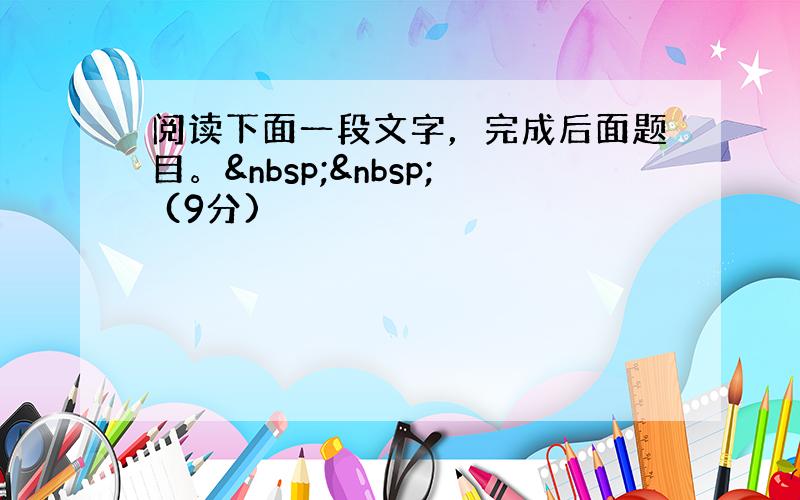 阅读下面一段文字，完成后面题目。   (9分)