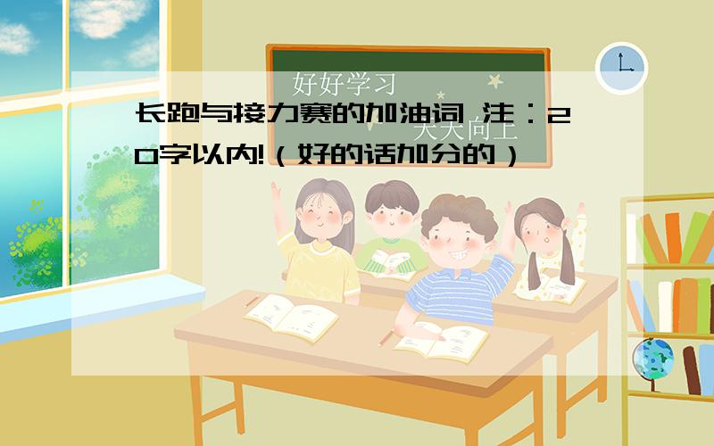 长跑与接力赛的加油词 注：20字以内!（好的话加分的）