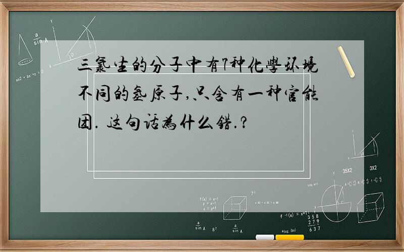 三氯生的分子中有7种化学环境不同的氢原子,只含有一种官能团. 这句话为什么错.?