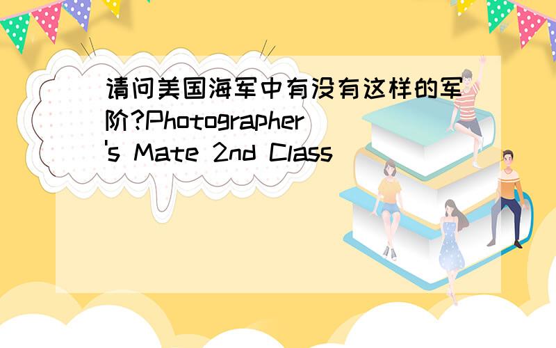 请问美国海军中有没有这样的军阶?Photographer's Mate 2nd Class