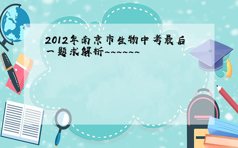 2012年南京市生物中考最后一题求解析~~~~~~