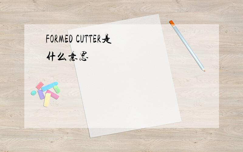 FORMED CUTTER是什么意思