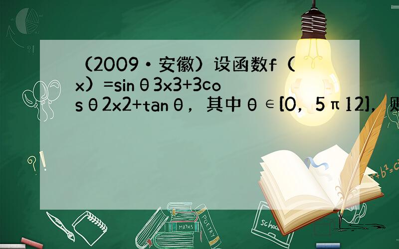 （2009•安徽）设函数f（x）=sinθ3x3+3cosθ2x2+tanθ，其中θ∈[0，5π12]，则导数f′（1）