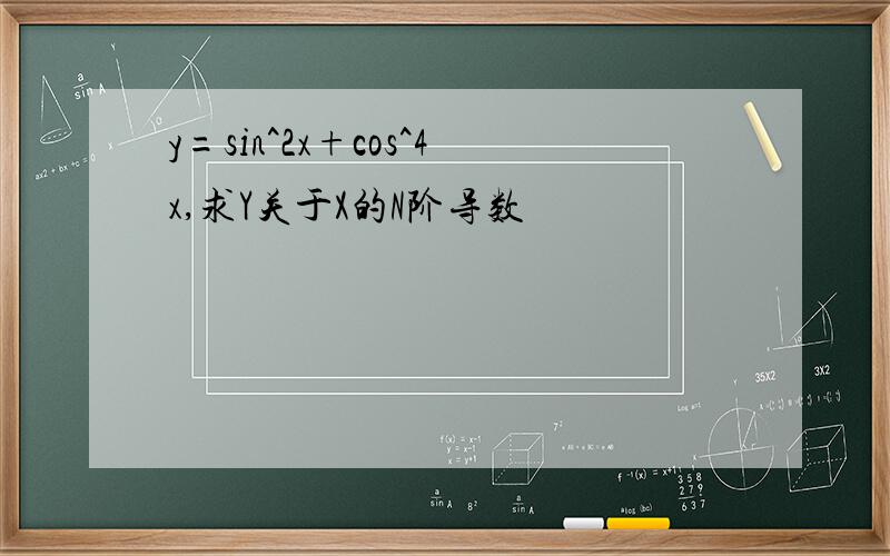 y=sin^2x+cos^4x,求Y关于X的N阶导数