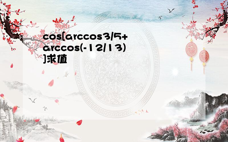 cos[arccos3/5+arccos(-12/13)]求值