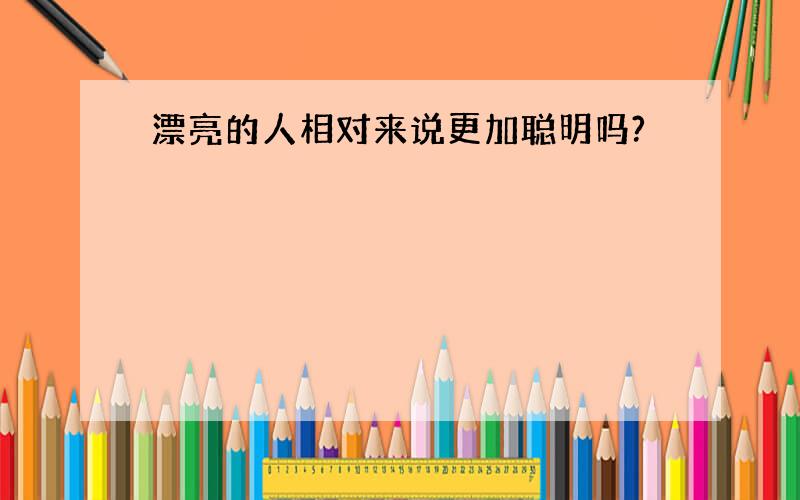 漂亮的人相对来说更加聪明吗?