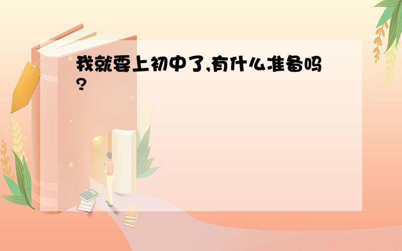 我就要上初中了,有什么准备吗?