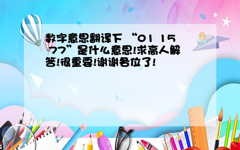 数字意思翻译下 “01 15 77”是什么意思!求高人解答!很重要!谢谢各位了!