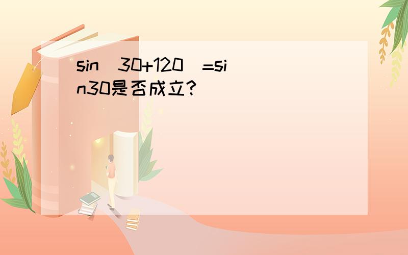 sin(30+120)=sin30是否成立?