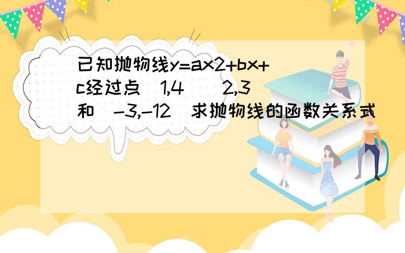 已知抛物线y=ax2+bx+c经过点(1,4)(2,3)和(-3,-12)求抛物线的函数关系式