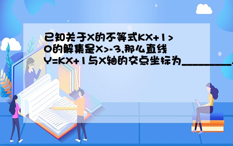 已知关于X的不等式KX+1>0的解集是X>-3,那么直线Y=KX+1与X轴的交点坐标为_________.