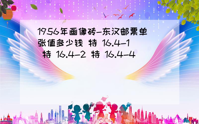 1956年画像砖-东汉邮票单张值多少钱 特 16.4-1 特 16.4-2 特 16.4-4