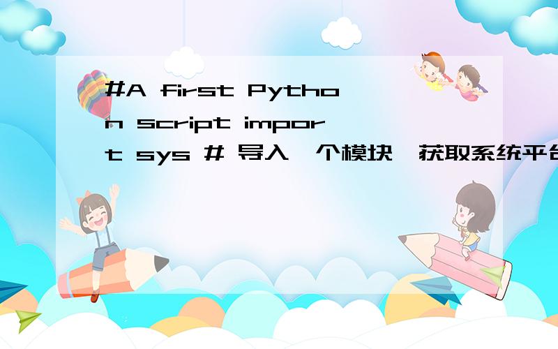 #A first Python script import sys # 导入一个模块,获取系统平台的名称 print (