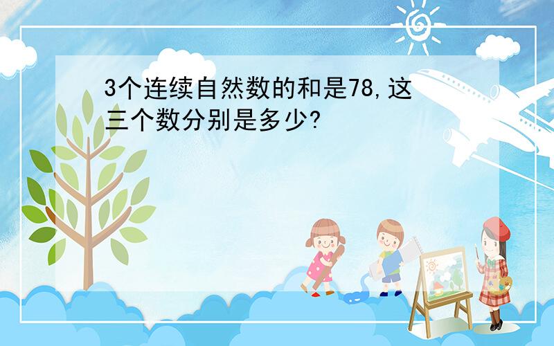 3个连续自然数的和是78,这三个数分别是多少?