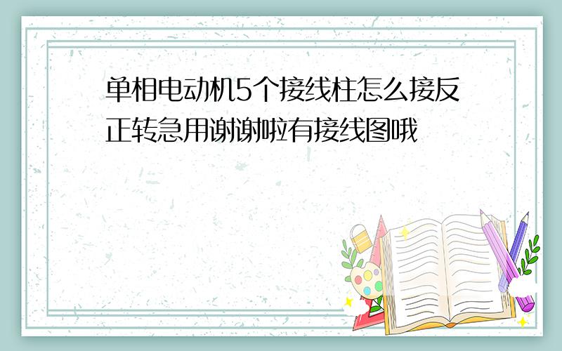 单相电动机5个接线柱怎么接反正转急用谢谢啦有接线图哦