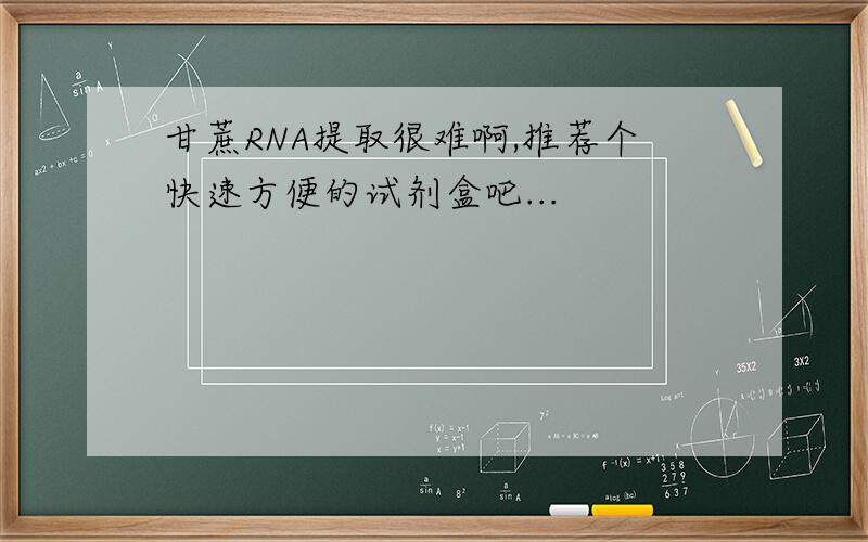 甘蔗RNA提取很难啊,推荐个快速方便的试剂盒吧...