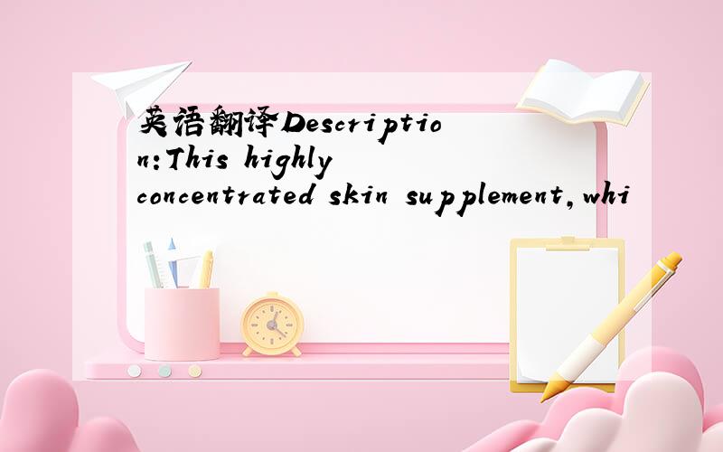 英语翻译Description:This highly concentrated skin supplement,whi