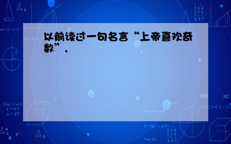 以前读过一句名言“上帝喜欢奇数”,