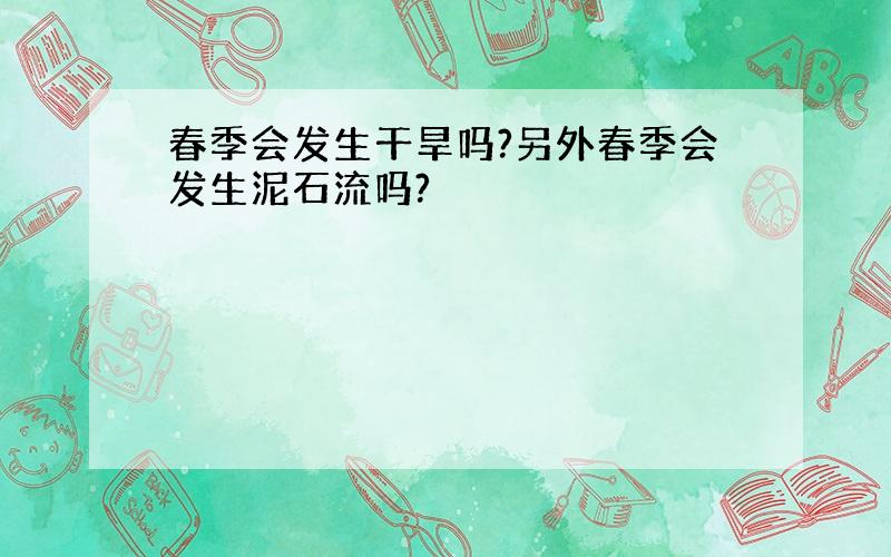 春季会发生干旱吗?另外春季会发生泥石流吗?