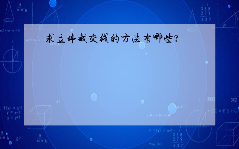 求立体截交线的方法有哪些?