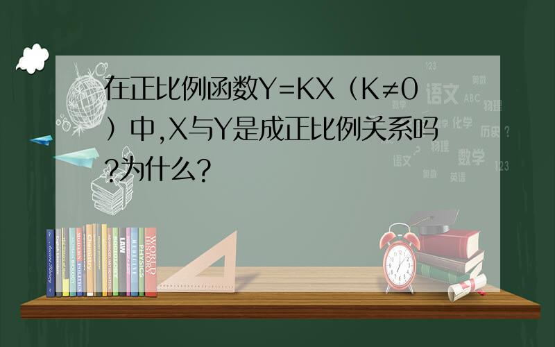 在正比例函数Y=KX（K≠0）中,X与Y是成正比例关系吗?为什么?