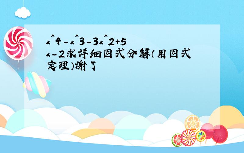 x^4-x^3-3x^2+5x-2求详细因式分解（用因式定理）谢了