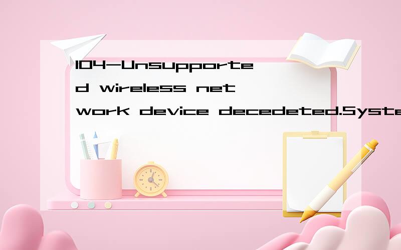 104-Unsupported wireless network device decedeted.System Hal