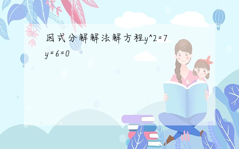 因式分解解法解方程y^2=7y=6=0