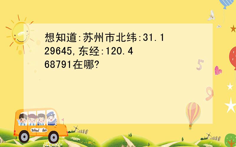 想知道:苏州市北纬:31.129645,东经:120.468791在哪?