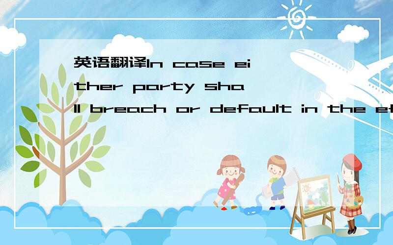 英语翻译In case either party shall breach or default in the effe