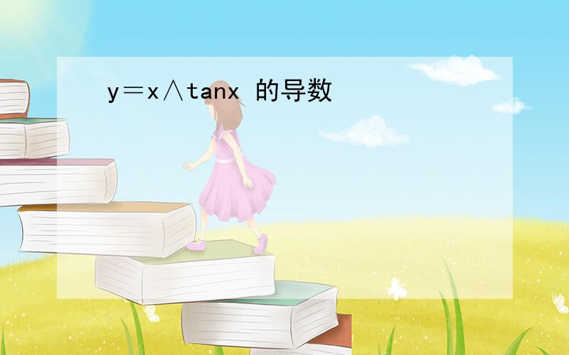 y＝x∧tanx 的导数