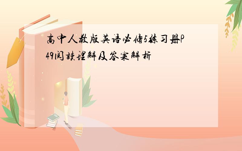 高中人教版英语必修5练习册P49阅读理解及答案解析