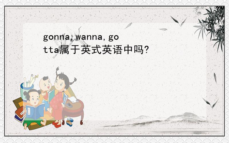 gonna,wanna,gotta属于英式英语中吗?