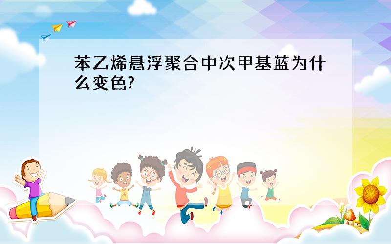 苯乙烯悬浮聚合中次甲基蓝为什么变色?