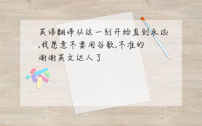 英语翻译从这一刻开始直到永远,我愿意不要用谷歌,不准的 谢谢英文达人了