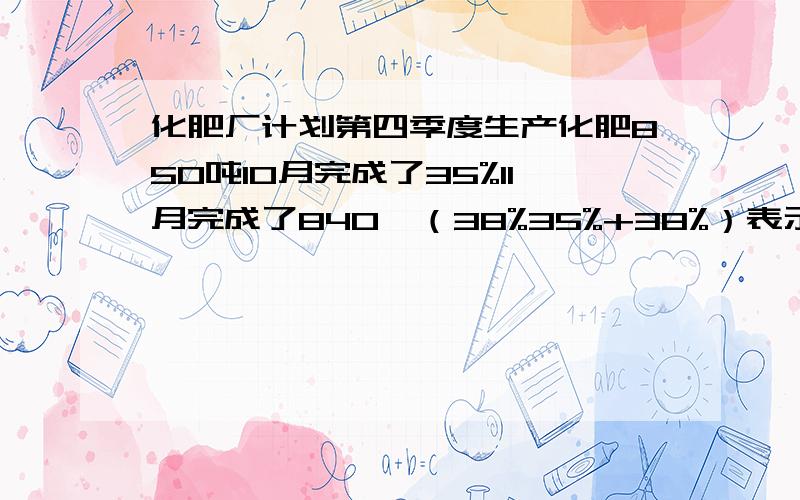 化肥厂计划第四季度生产化肥850吨10月完成了35%11月完成了840*（38%35%+38%）表示