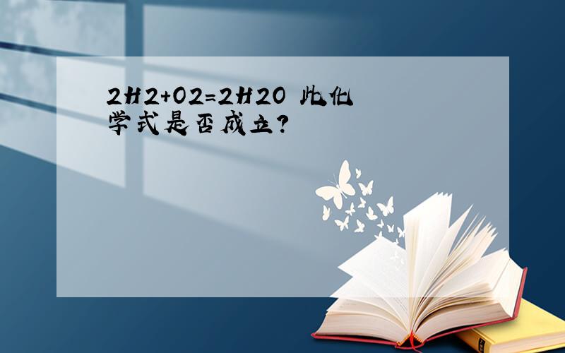 2H2+O2=2H2O 此化学式是否成立?